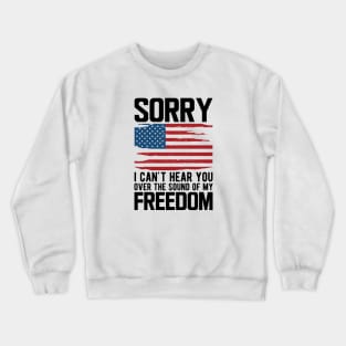 4th of July - Sorry I can't hear you over the sound of my freedom Crewneck Sweatshirt